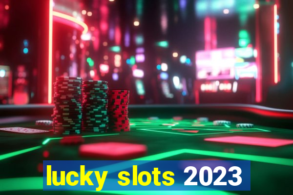 lucky slots 2023